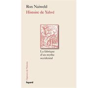 Histoire de Yahvé La fabrique d'un mythe occidental - Ron Naiweld - Fayard - broché - Essai