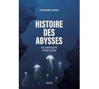 Histoire des Abysses - De l'Antiquité à nos jours - Catherine Vadon - Arkhe - broché - Essai