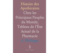 Histoire des Apothicaires: Chez les Principaux Peuples du Monde; Tableau de l'État Actuel de la Pharmacie