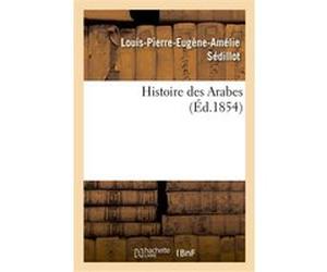 Histoire des Arabes Louis-Pierre-Eugène-Amélie Sédillot (Auteur)