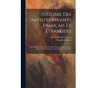 Histoire Des Artistes Vivants Français Et Étrangers: Études D'après Nature Par Théophile Silvestre; Illustrée De 10 Portraits Pris Au Daguerréotype Et