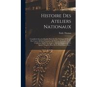 Histoire Des Ateliers Nationaux: Considérés Sous Le Double Point De Vue Politique Et Social; Des Causes De Leur Formation Et De Leur Existence; Et De