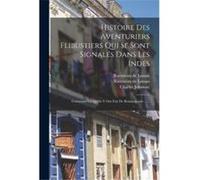 Histoire Des Aventuriers Flibustiers Qui Se Sont Signals Dans Les Indes Contenant Ce Quiils Y Ont Fait De Remarquable ...... - Alexandre Olivier Exquemeli Alexandre Olivier ExquemelinAlexandre Olivier