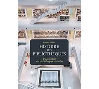 Histoire Des Bibliothèques - D'alexandrie Aux Bibliothèques Virtuelles