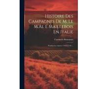 Histoire Des Campagnes De M. Le M.Al E Maillebois En Italie: Pendant Les Années 1745 & 1746 ...