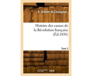 Histoire des causes de la Révolution française. Tome 3 - Adolphe Granier de Cassagnac - Hachette Bnf - broché - Livre