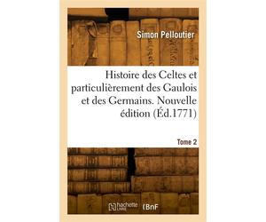 Histoire des Celtes et particulièrement des Gaulois et des Germains. Nouvelle édition. Tome 2 - Pelloutier Simon - Hachette Bnf - broché - Livre