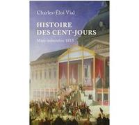Histoire des cent jours - Mars-nomvembre 1815 Charles-Éloi Vial (Auteur)