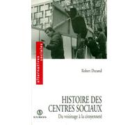Histoire Des Centres Sociaux. Du Voisinage A La Citoyennete