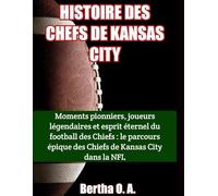 HISTOIRE DES CHEFS DE KANSAS CITY: Moments pionniers, joueurs légendaires et esprit éternel du football des Chiefs : le parcours épique des Chiefs de Kansas City dans la NFL
