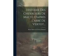 Histoire Des Chevaliers De Malte, D'après L'abbé De Vertot...
