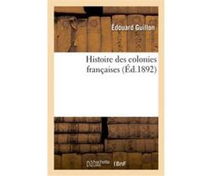 Histoire des colonies françaises Edouard Guillon (Auteur)