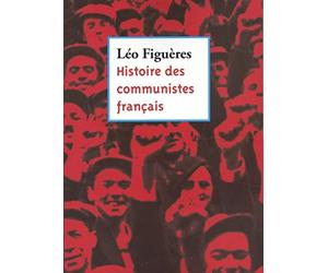 Histoire des communistes français: Essai (textes inédits 1996-2011)