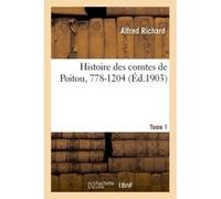 Histoire des comtes de Poitou, 778-1204. Tome 1 Alfred Richard (Auteur)