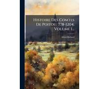Histoire Des Comtes De Poitou, 778-1204, Volume 1...
