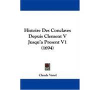 Histoire Des Conclaves Depuis Clement V Jusqu'a Present V1 (1694) Vanel, Claude (Auteur)