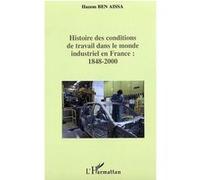 Histoire des conditions de travail dans le monde industriel en France : 1848-2000 - Hazem Ben Aissa - L'harmattan - broché - Essai