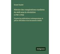 Histoire des conspirations royalistes du midi sous la révolution (1790-1793): D'après les publications contemporaines, le pièces officielles et les documents inédits