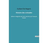 Histoire des croisades: édition intégrale des huit volumes par François Guizot