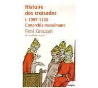 Histoire Des Croisades Et Du Royaume Franc De Jérusalem - Tome 1, 1095-1130 L'anarchie Musulmane