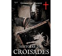 Histoire des croisades: Les dessous secrets de l'épopée des croisés