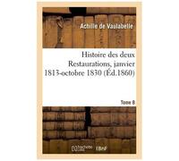 Histoire Des Deux Restaurations Jusqu'à L'avènement De Louis-Philippe- Tome 8