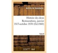 Histoire des deux Restaurations jusqu'à l'avènement de Louis-Philippe- Tome 8 Janvier 1813-octobre 1830 - Achille de Vaulabelle - Hachette Bnf - broché - Livre