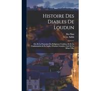 Histoire Des Diables De Loudun; Ou, De La Possession Des Religieuses Ursulines, Et De La Condamnation & Du Suplice D'urbain Grandier, Curé De La Même Ville;