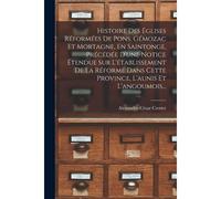 Histoire Des Églises Réformées De Pons, Gémozac Et Mortagne, En Saintonge, Précédée D'une Notice Étendue Sur L'établissement De La Réforme Dans Cette