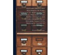 Histoire Des Églises Réformées De Pons, Gémozac Et Mortagne, En Saintonge, Précédée D'une Notice Étendue Sur L'établissement De La Réforme Dans Cette