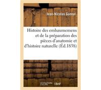 Histoire des embaumemens et de la préparation des pièces d'anatomie normale Jean-Nicolas Gannal (Auteur)