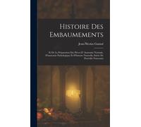 Histoire Des Embaumements: Et De La Préparation Des Pièces D' Anatomie Normale, D'anatomie Pathologique Et D'histoire Naturelle; Suivie De Procéd