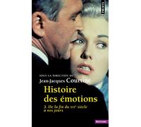 Histoire des émotions: vol. 3. De la fin du XIXe siècle à nos jours