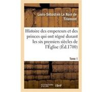 Histoire des empereurs et des princes qui ont régné durant les six premiers siècles de l'Église Louis-Sébastien Le Nain de Tillemont (Auteur)