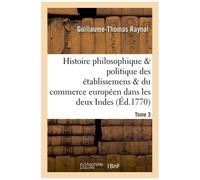 Histoire Des Établissemens & Du Commerce Des Européens Dans Les Deux Indes Tome 3