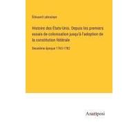 Histoire Des États-Unis. Depuis Les Premiers Essais De Colonisation Jusqu'à L'adoption De La Constitution Fédérale