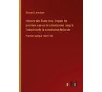 Histoire Des États-Unis. Depuis Les Premiers Essais De Colonisation Jusqu'à L'adoption De La Constitution Fédérale