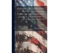 Histoire Des États-Unis Depuis Les Premiers Essais De Colonisation Jusqu'à L'adoption De La Constitution Fé; Volume 2