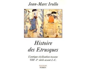 Histoire des Etrusques: L'antique civilisation toscane VIII ème - 1 er siècle avant J-C