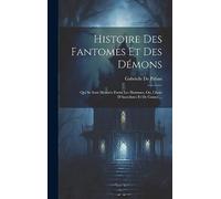 Histoire Des Fantomes Et Des Démons: Qui Se Sont Montrés Parmi Les Hommes, Ou, Choix D'Anecdotes Et De Contes ...