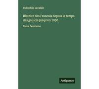Histoire des Francais depuis le temps des gaulois jusqu'en 1830: Tome Deuxieme