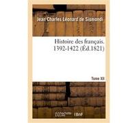 Histoire des français. Tome XII. 1392-1422 Jean Charles Léonard Simonde de Sismondi (Auteur)