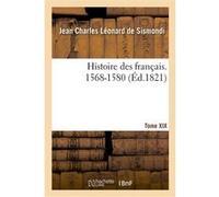 Histoire des français. Tome XIX. 1568-1580 Jean Charles Léonard Simonde de Sismondi (Auteur)