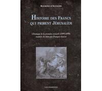 Histoire Des Francs Qui Prirent Jérusalem - Chronique De La Première Croisade (1095-1099)