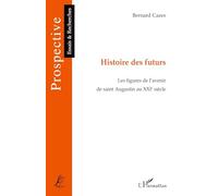 Histoire des futurs: Les figures de l'avenir de saint Augustin au XXIe siècle