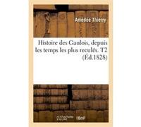 Histoire des Gaulois, depuis les temps les plus reculés. T2 (Éd.1828) Amédée Thierry (Auteur)