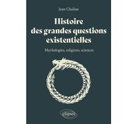 Histoire Des Grandes Questions Existentielles - Mythologie, Religions Et Sciences