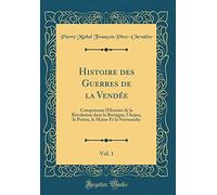 Histoire des Guerres de la Vendée, Vol. 1: Comprenant l'Histoire de la Révolution dans la Bretagne, l'Anjou, le Poitou, le Maine Et la Normandie (Classic Reprint)