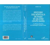 Histoire des hôpitaux de Paris en quatre cents dates Des Blouses blanches de Charlemagne à Jacques Chirac - Robert Vial - L'harmattan - broché - Livre
