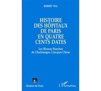 Histoire des hôpitaux de Paris en 400 dates – Des blouses blanches de Charlemagne à Jacques Chirac